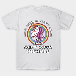 Magic rainbow pointy horse say shut your piehole T-Shirt